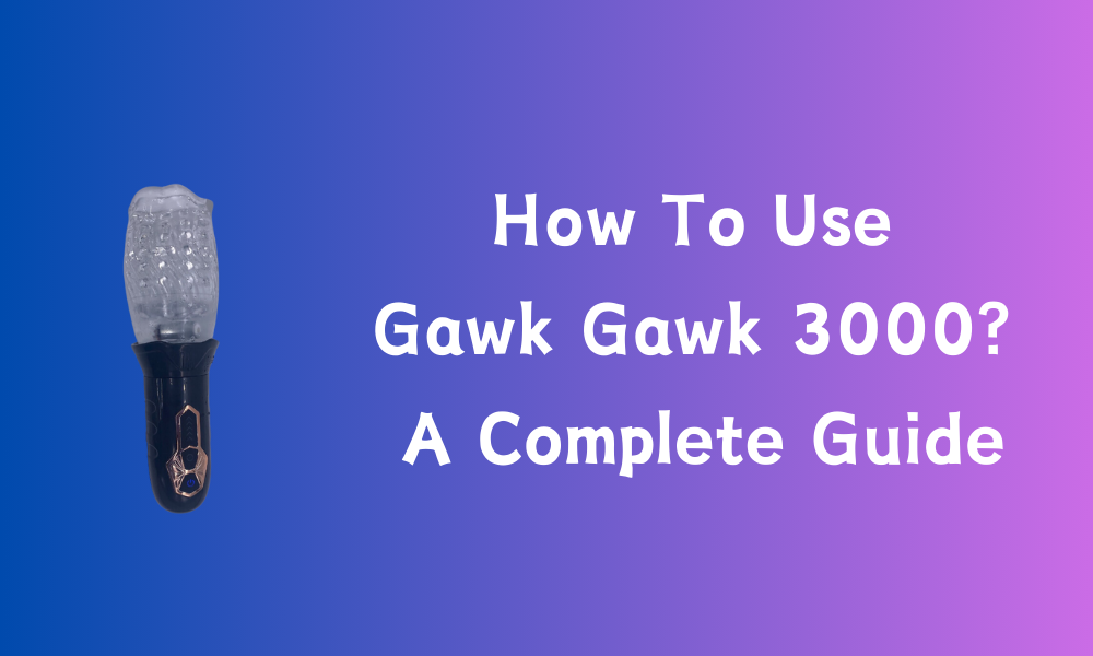 How To Use Gawk Gawk 3000? A Complete Guide